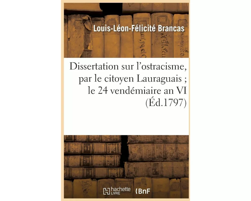 Dissertation Sur l'Ostracisme, Par Le Citoyen Lauraguais Le 24 Vendémiaire an VI