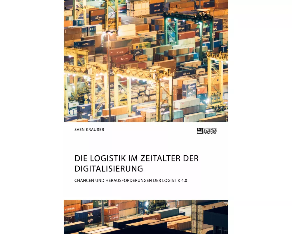 Die Logistik im Zeitalter der Digitalisierung. Chancen und Herausforderungen der Logistik 4.0