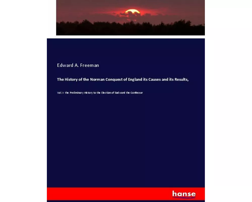 The History of the Norman Conquest of England its Causes and its Results