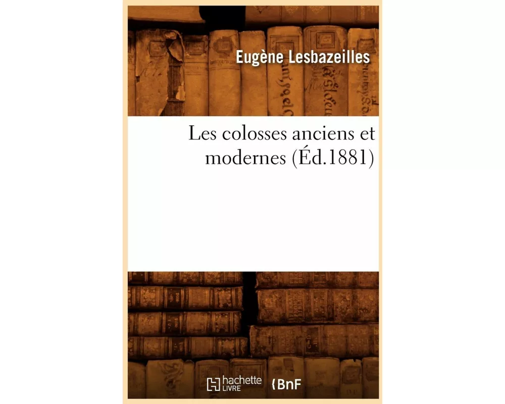 Les Colosses Anciens Et Modernes (Éd.1881)