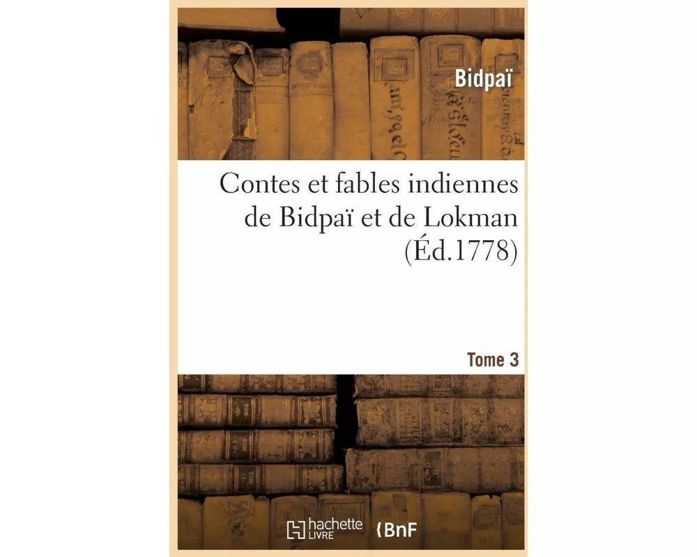 Contes Et Fables Indiennes de Bidpaï Et de Lokman. Tome 3