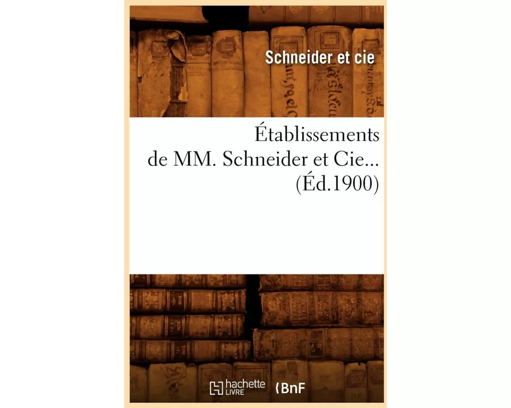 Établissements de MM. Schneider Et Cie (Éd.1900)