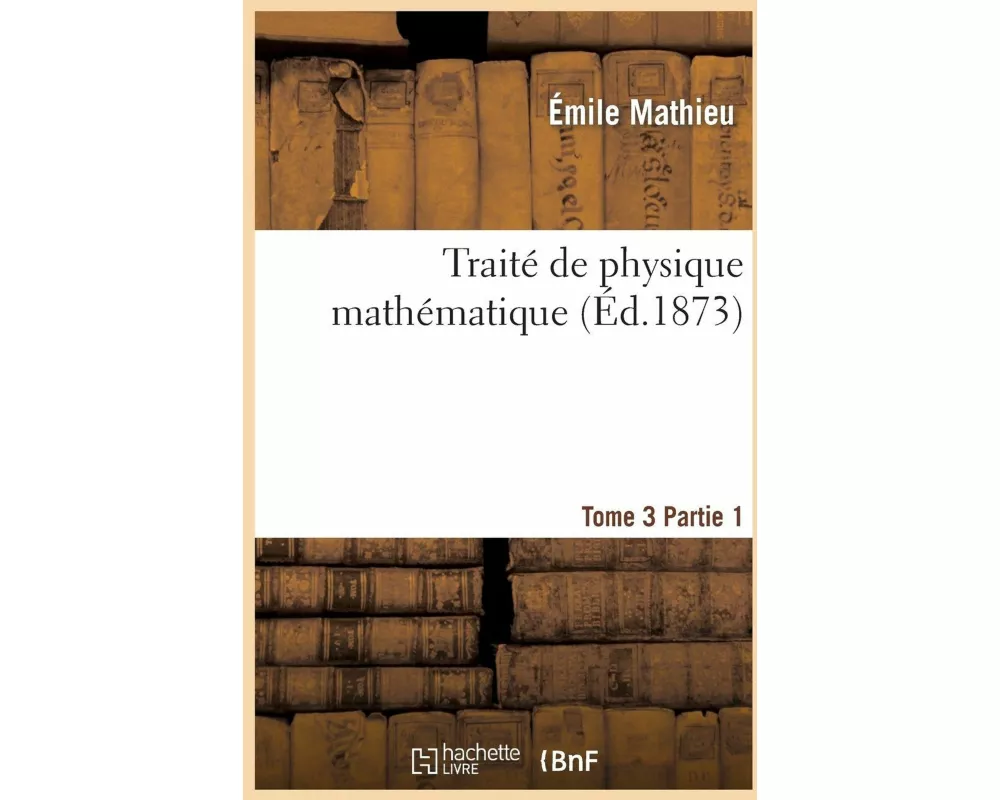 Traité de Physique Mathématique. Tome 3, 1ère Partie