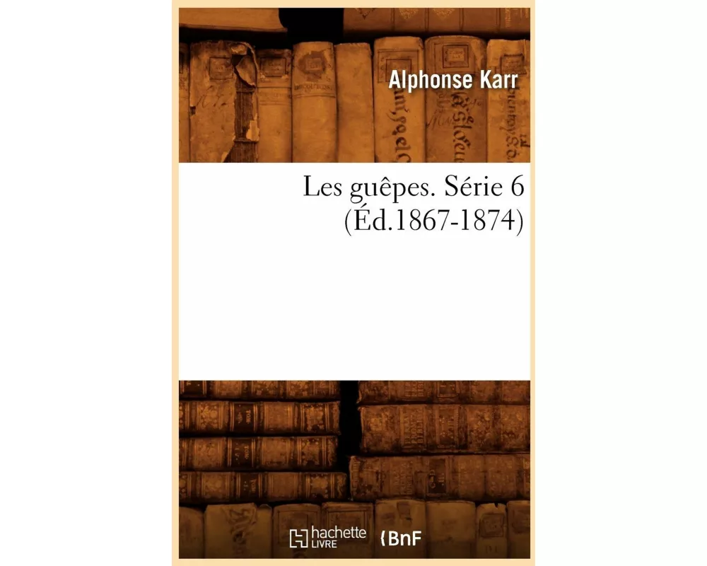 Les Guêpes. Série 6 (Éd.1867-1874)