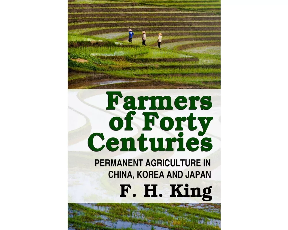Farmers of Forty Centuries - Permanent Farming in China, Korea, and Japan