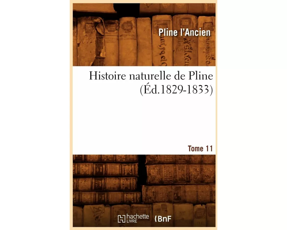 Histoire Naturelle de Pline. Tome 11 (Éd.1829-1833)