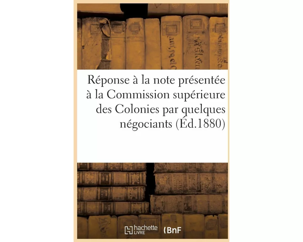 Réponse à la note présentée à la Commission supérieure des Colonies par quelques négociants