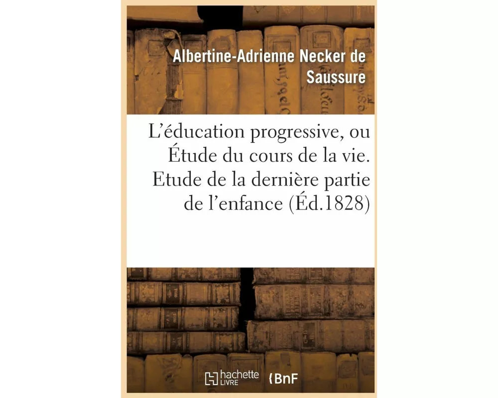 L'Éducation Progressive, Ou Étude Du Cours de la Vie. Etude de la Dernière Partie de l'Enfance