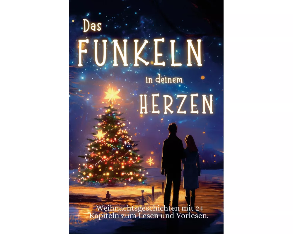 Das Funkeln in deinem Herzen - 24 Weihnachtsgeschichten für Erwachsene über Liebe, Hoffnung und Mitgefühl