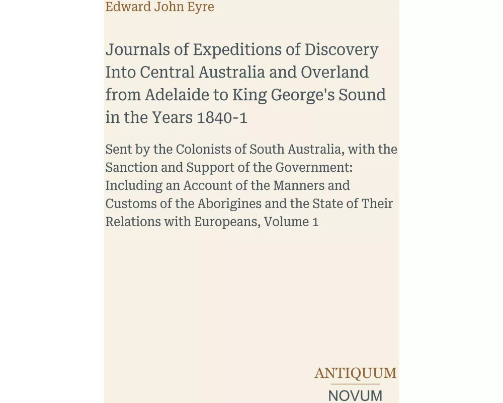 Journals of Expeditions of Discovery Into Central Australia and Overland from Adelaide to King George's Sound in the Years 1840-1