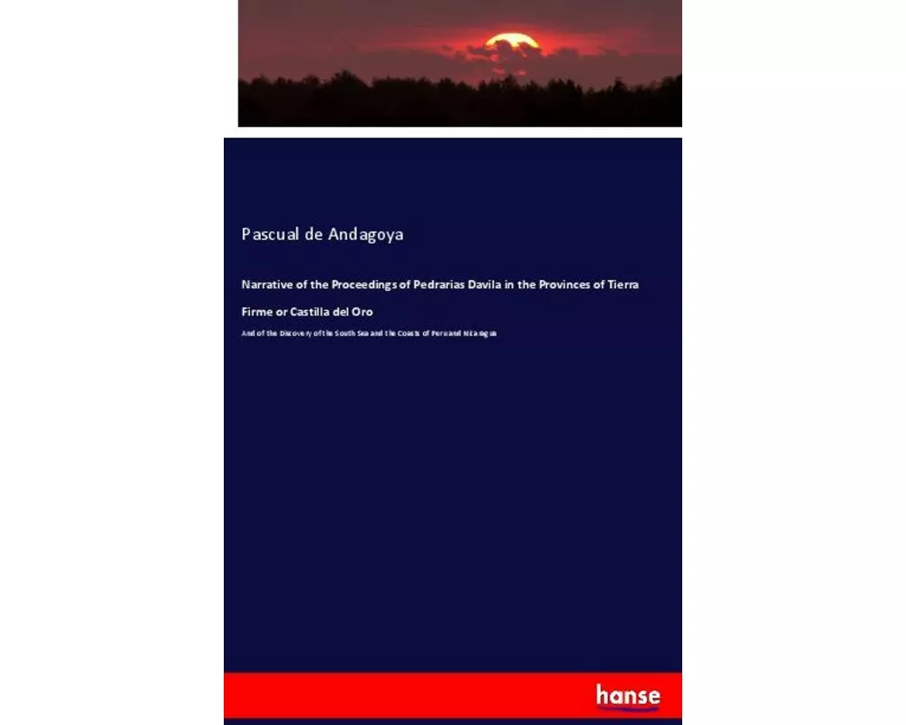 Narrative of the Proceedings of Pedrarias Davila in the Provinces of Tierra Firme or Castilla del Oro
