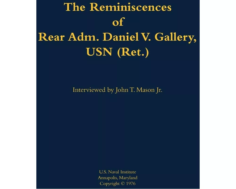 The Reminiscences of Rear Adm. Daniel V. Gallery, USN (Ret.)