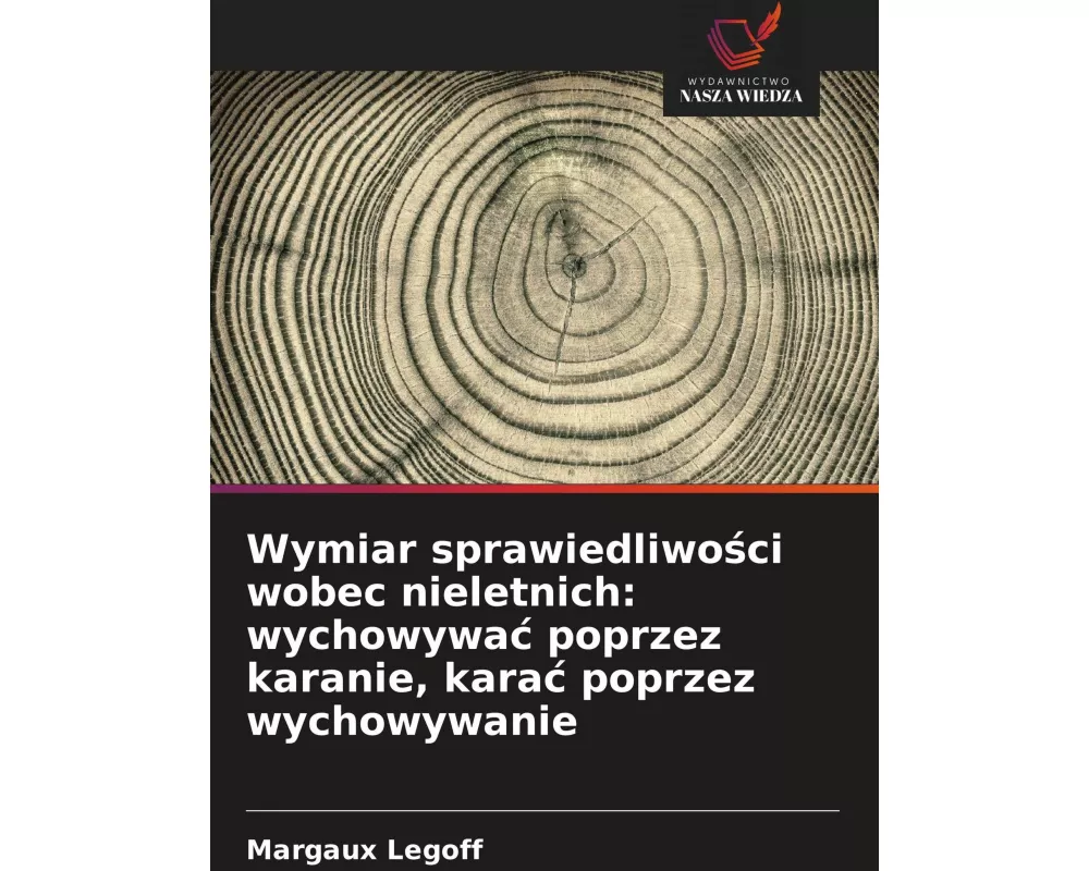 Wymiar sprawiedliwo¿ci wobec nieletnich: wychowywa¿ poprzez karanie, kara¿ poprzez wychowywanie