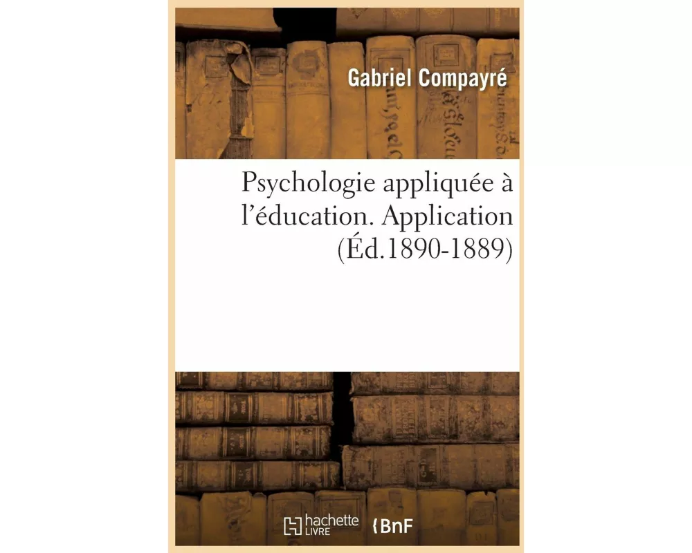 Psychologie appliquée à l'éducation. Application (Éd.1890-1889)