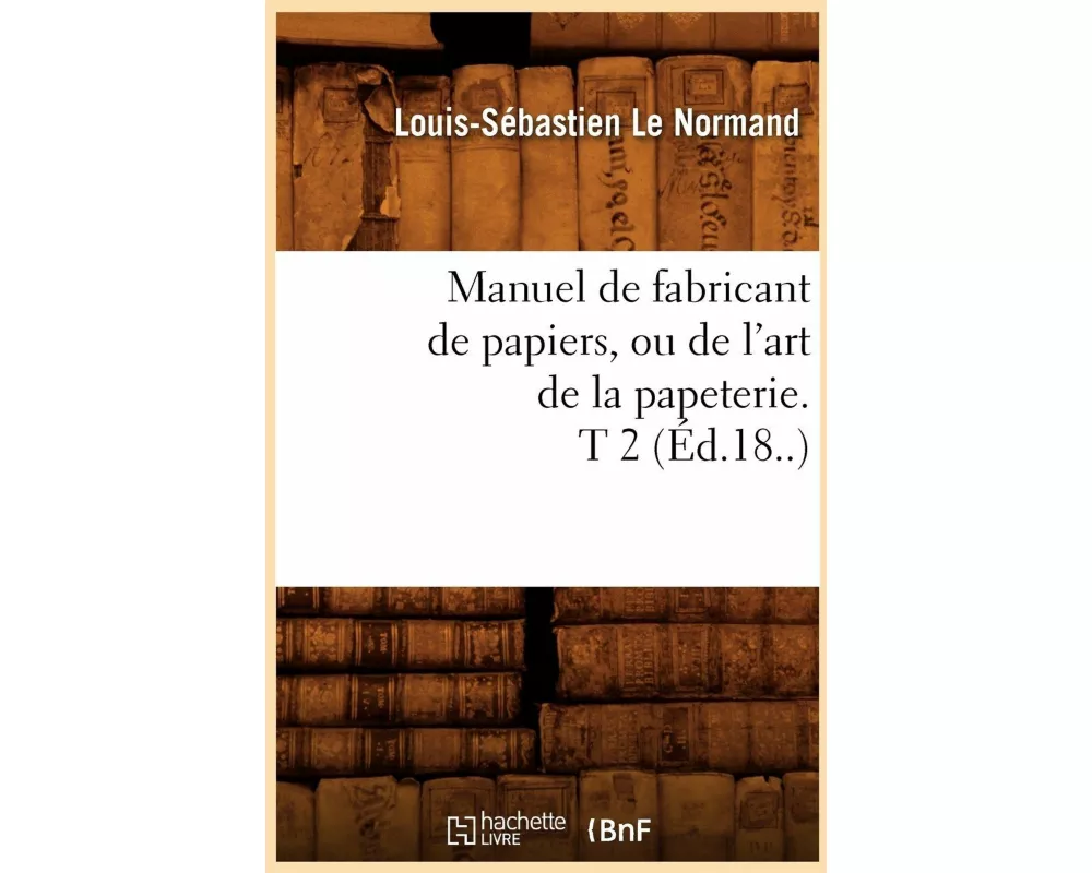 Manuel de fabricant de papiers, ou de l'art de la papeterie. T 2 (Éd.18..)