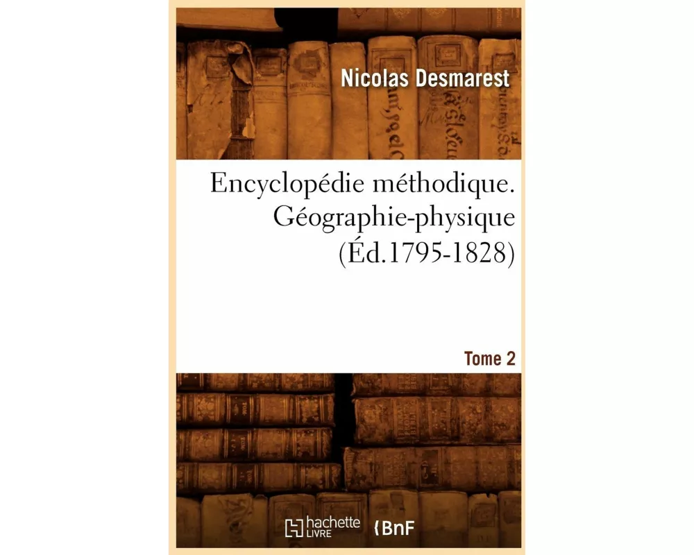 Encyclopédie Méthodique. Géographie-Physique. Tome 2 (Éd.1795-1828)
