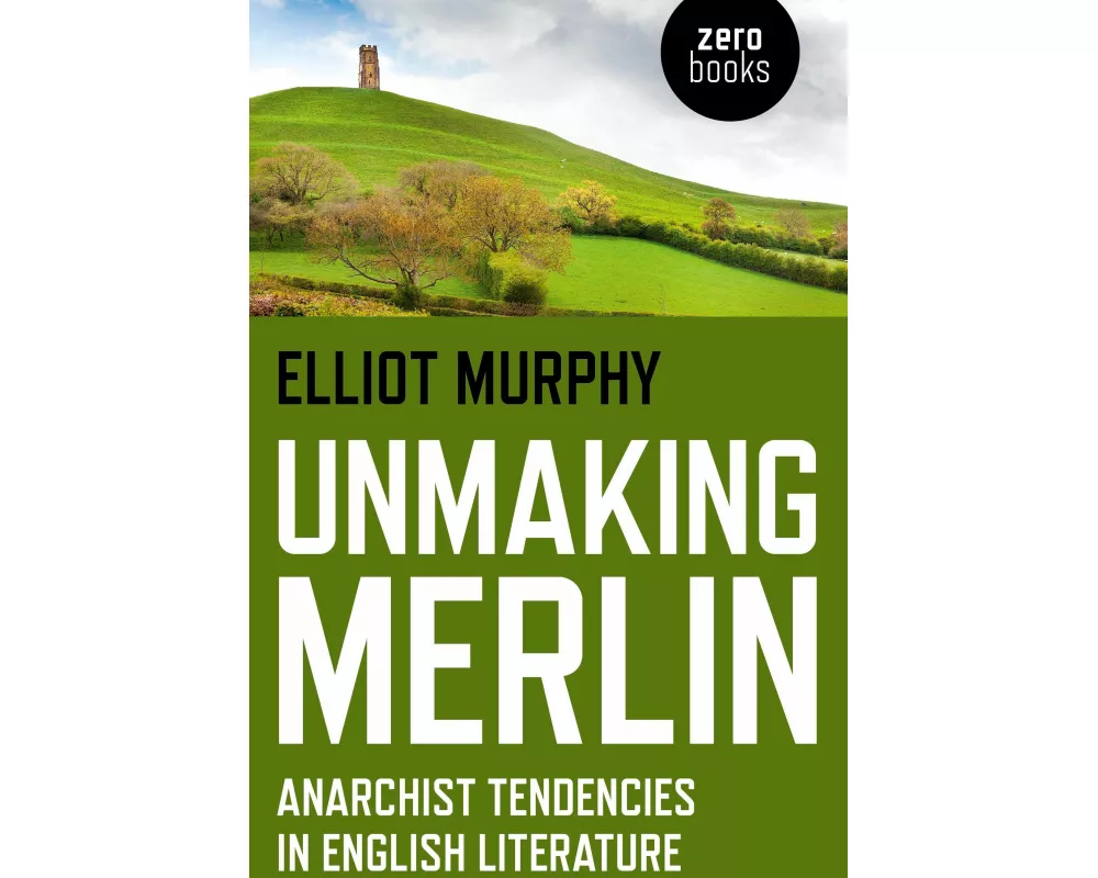 Unmaking Merlin – Anarchist Tendencies in English Literature