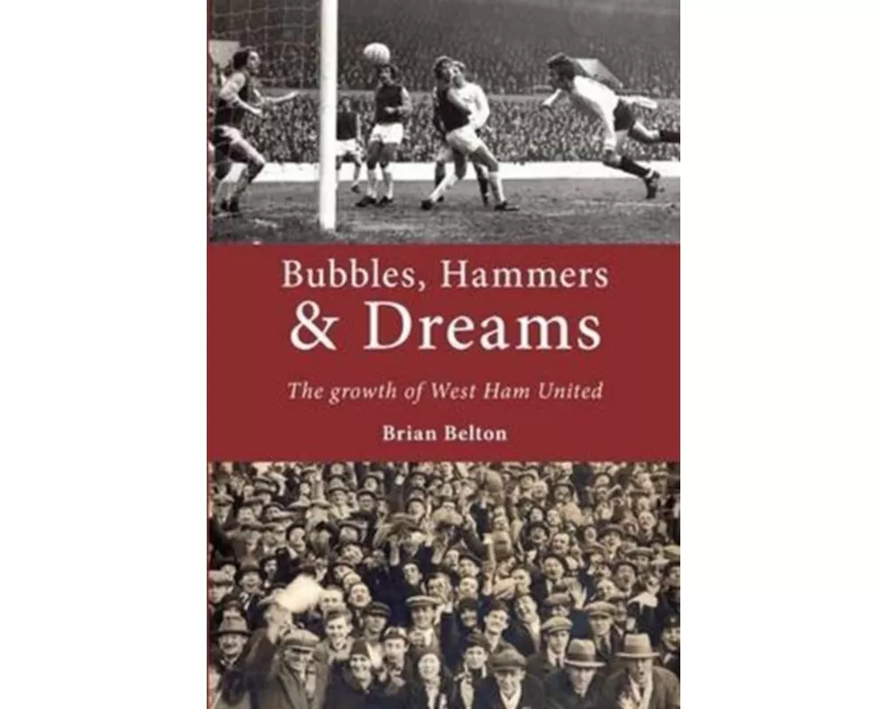 Bubbles, Hammers and Dreams - the Growth of West Ham United