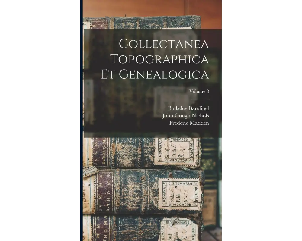 Collectanea Topographica Et Genealogica; Volume 8