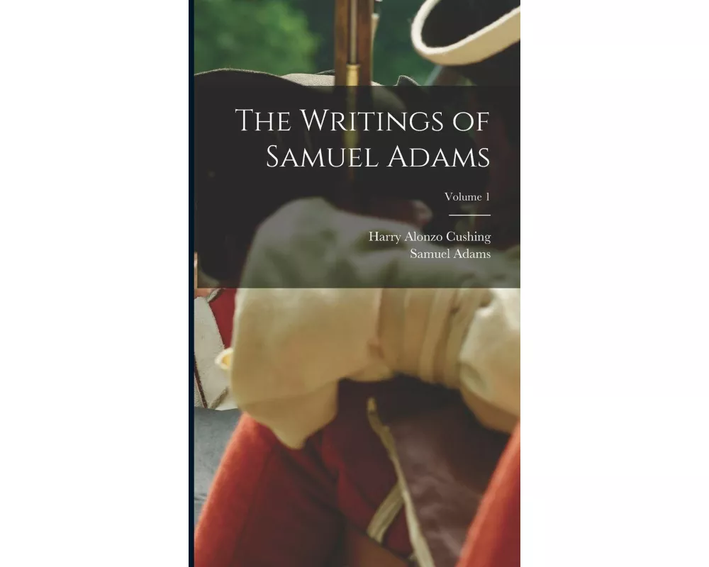 The Writings of Samuel Adams; Volume 1