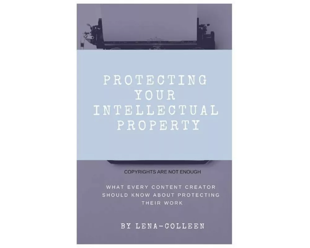 Protecting Your Intellectual Property: Copyrights Are Not Enough