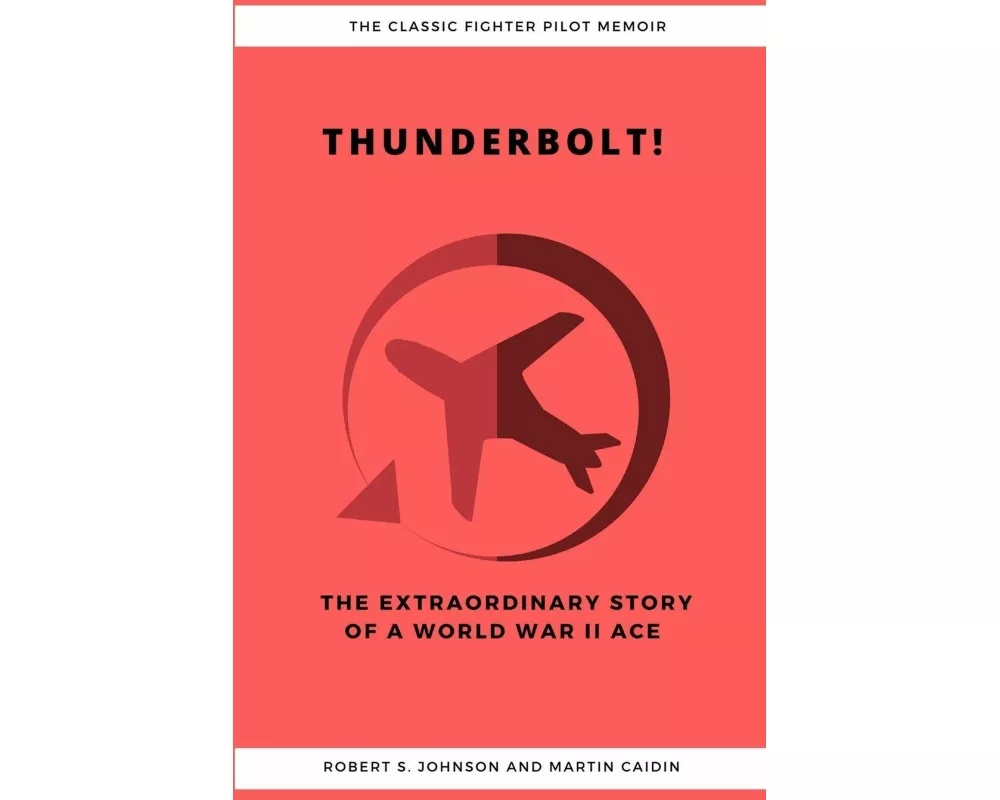 Thunderbolt! the Extraordinary Story of a World War II Ace