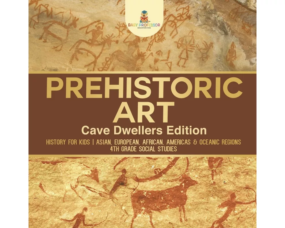 Prehistoric Art - Cave Dwellers Edition - History for Kids | Asian, European, African, Americas & Oceanic Regions | 4th Grade Children's Prehistoric B