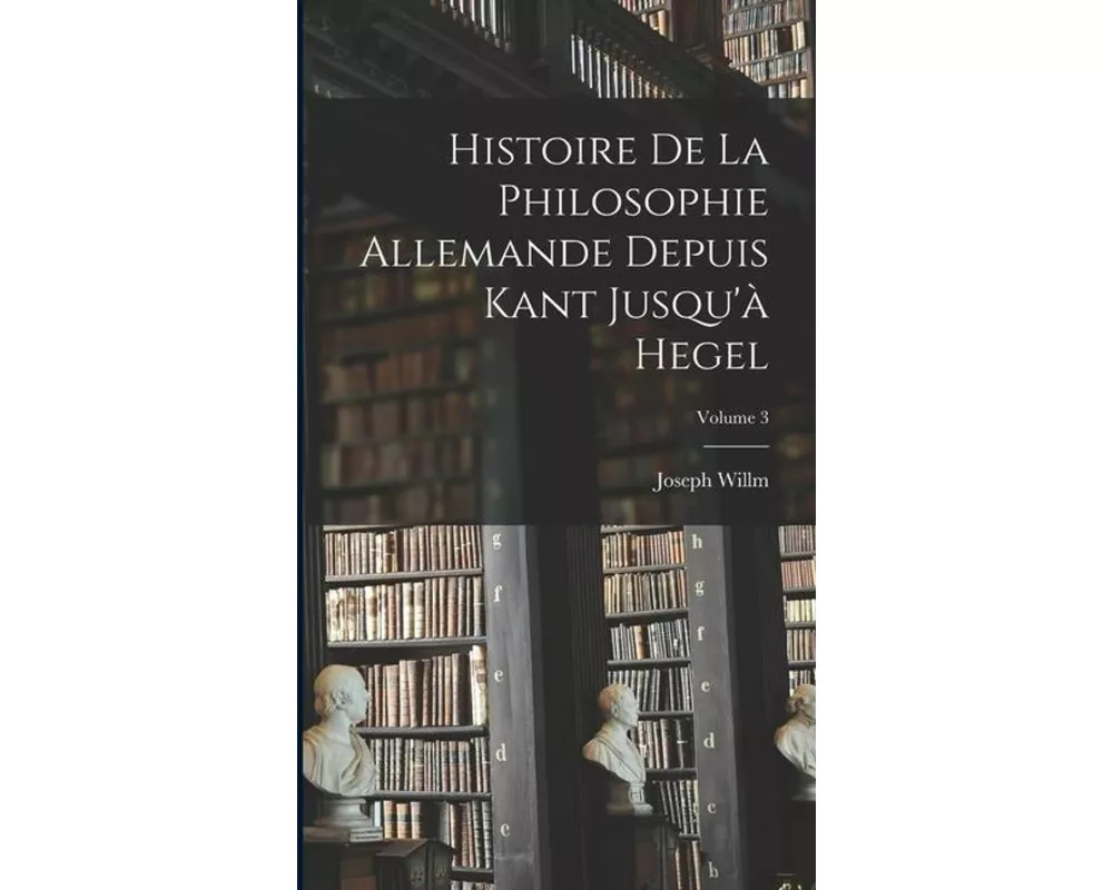 Histoire De La Philosophie Allemande Depuis Kant Jusqu'à Hegel; Volume 3
