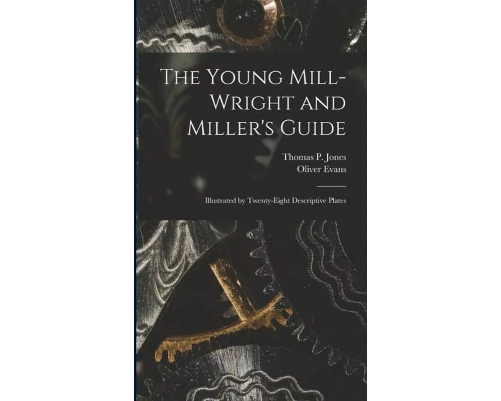 The Young Mill-Wright and Miller's Guide
