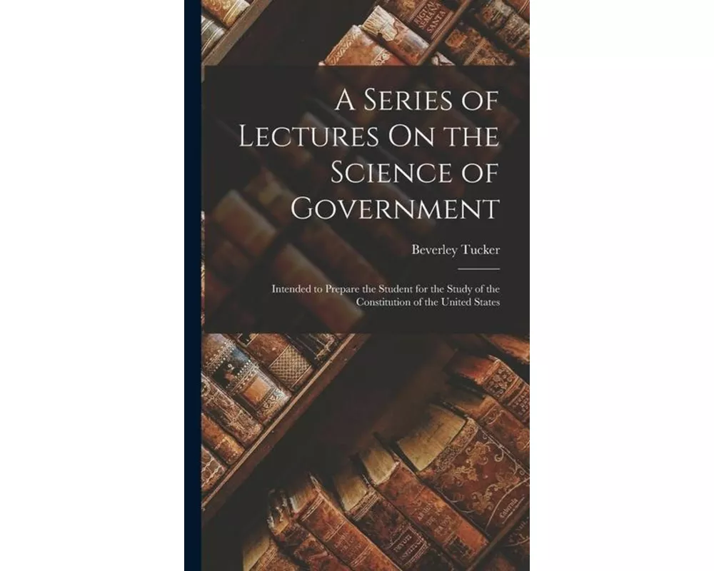 A Series of Lectures On the Science of Government