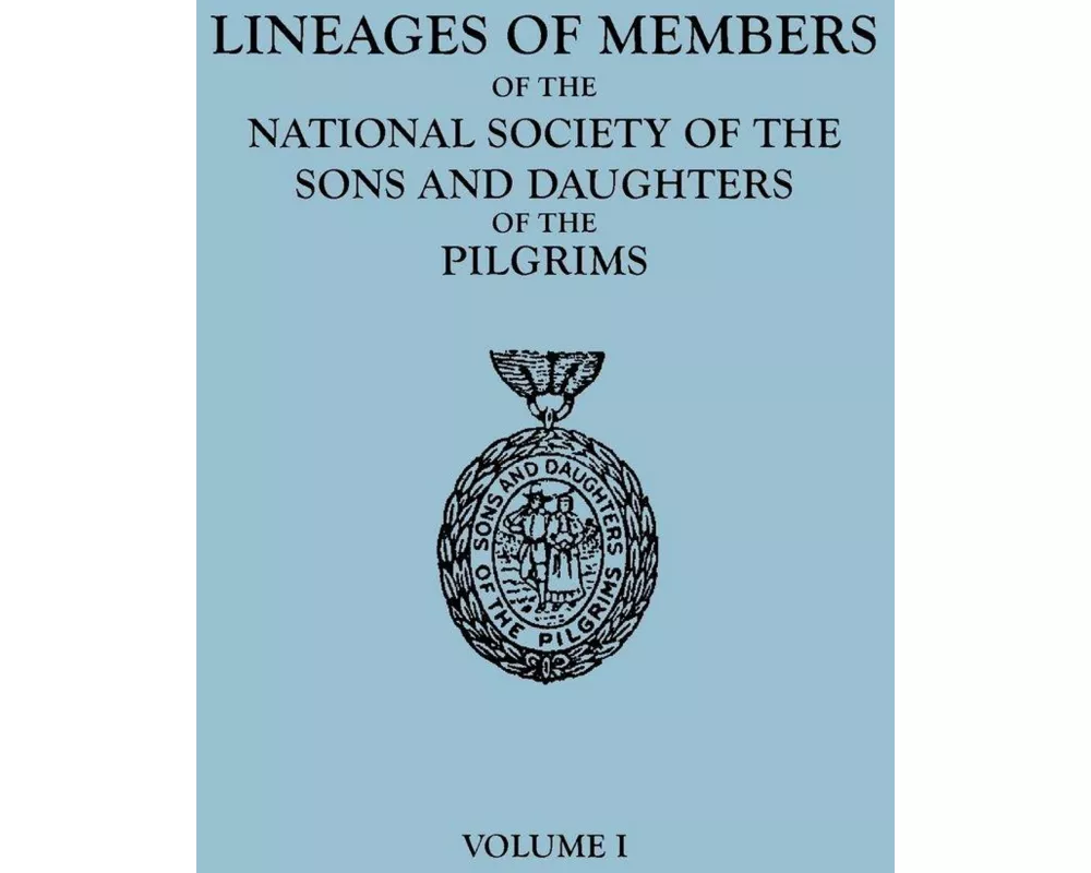 Lineages of Members of the National Society of the Sons and Daughters of the Pilgrims, to January 1, 1929. in Two Volumes. Volume I