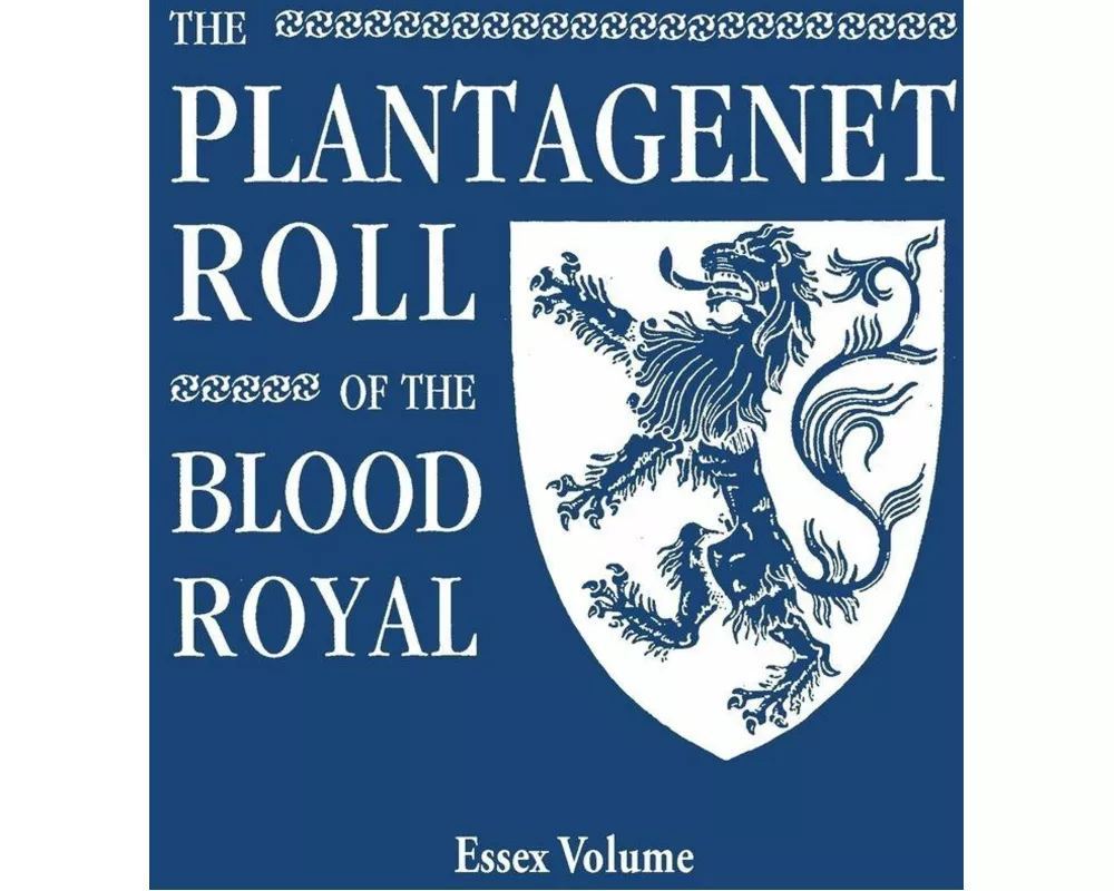 Plantagenet Roll of the Blood Royal. Being a Complete Table of All the Descendants Now Living of Edward III, King of England. the Isabel of Essex Volu