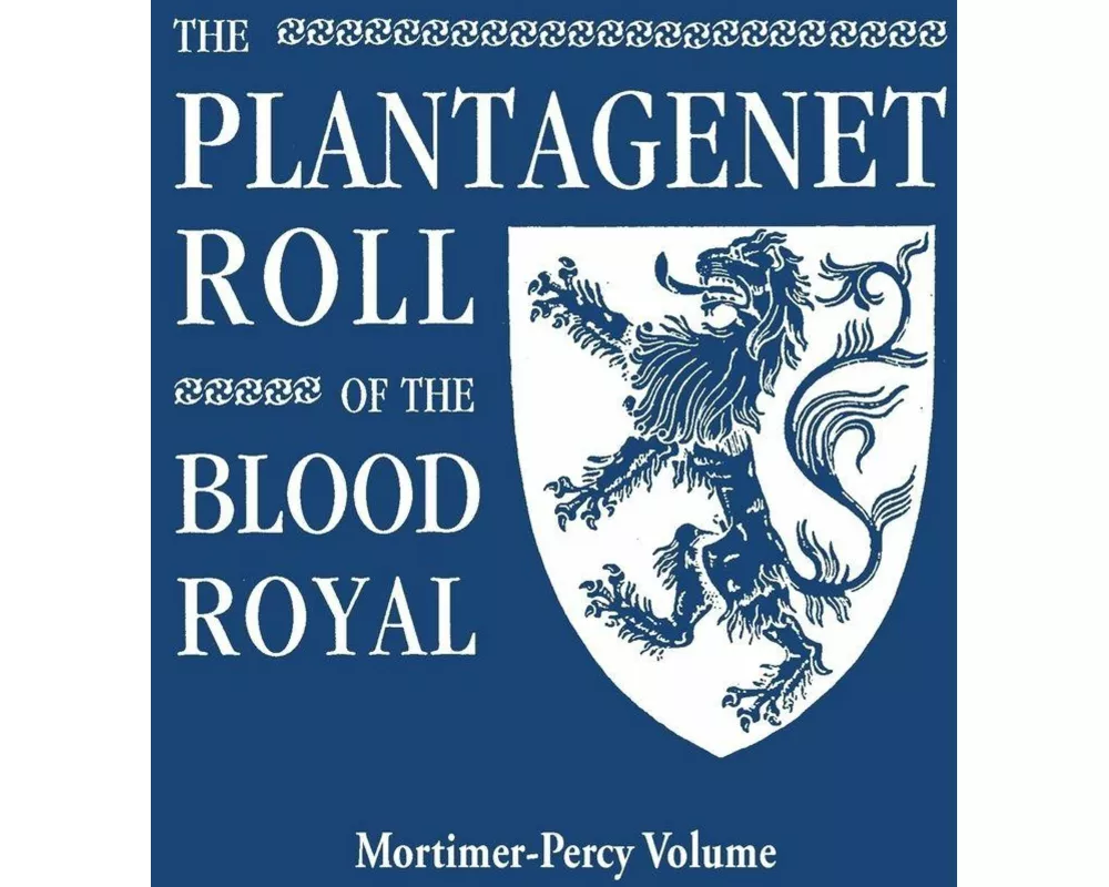 Plantagenet Roll of the Blood Royal. Being a Complete Table of All the Descendants Now Living of Edward III, King of England. the Mortimer-Percy Volum