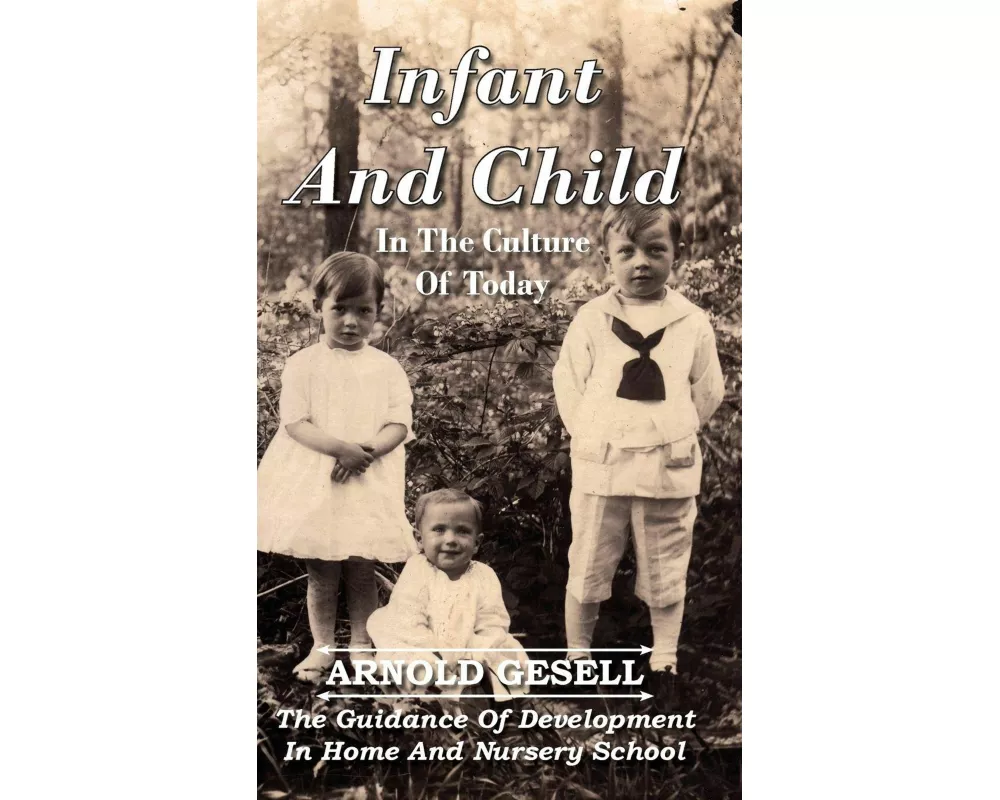Infant and Child in the Culture of Today - The Guidance of Development in Home and Nursery School
