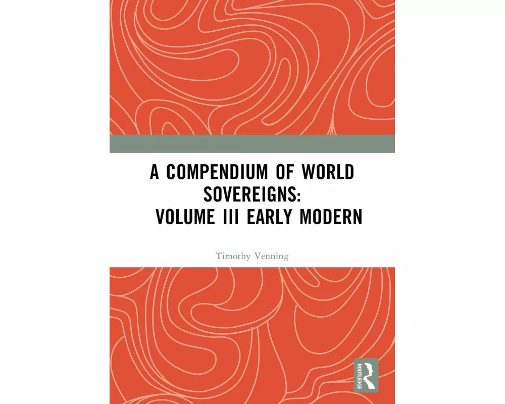 A Compendium of World Sovereigns: Volume III Early Modern