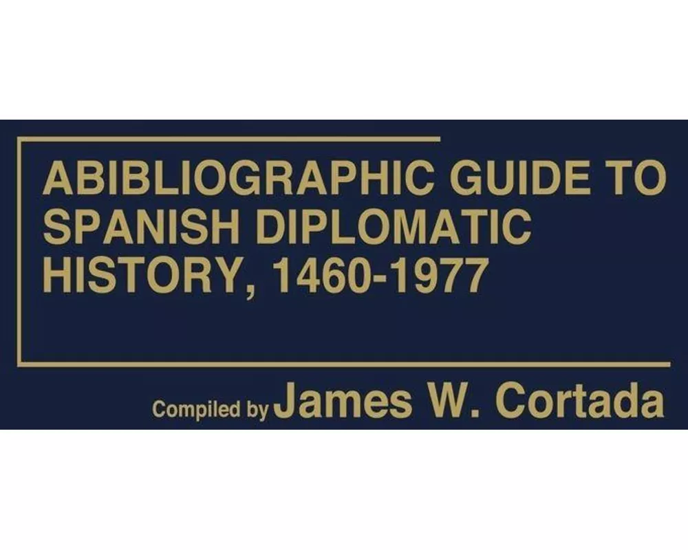A Bibliographic Guide to Spanish Diplomatic History, 1460-1977