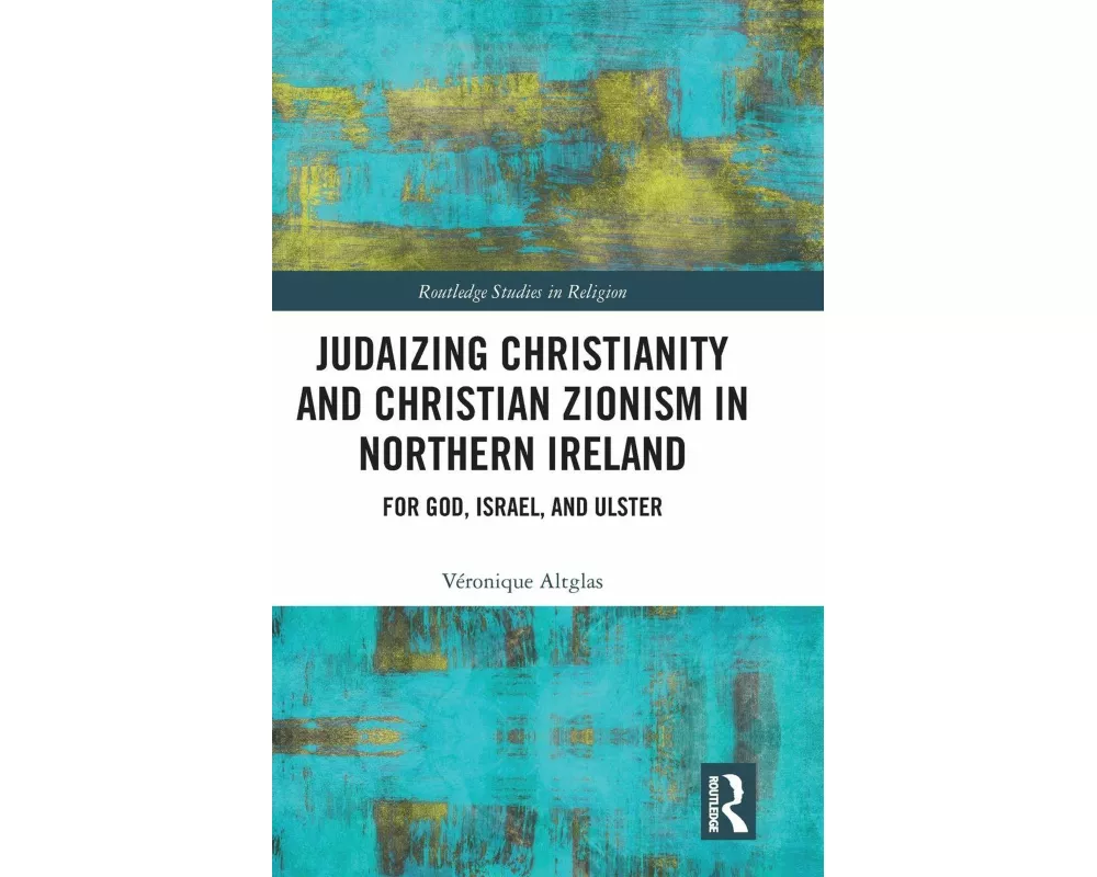 Judaizing Christianity and Christian Zionism in Northern Ireland