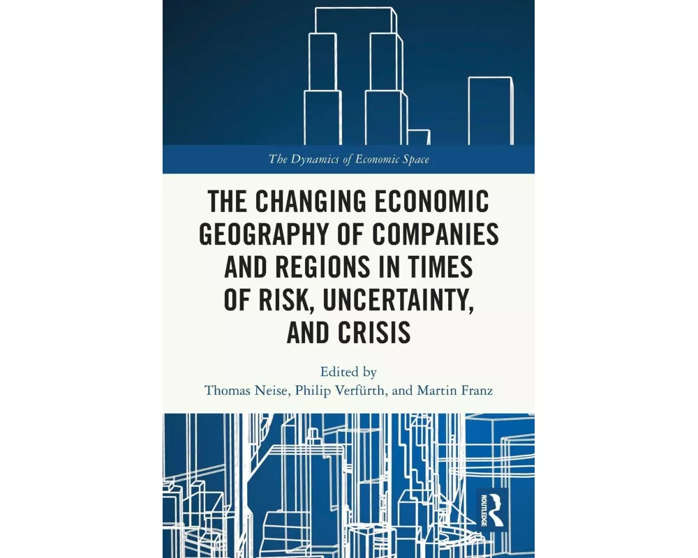 The Changing Economic Geography of Companies and Regions in Times of Risk, Uncertainty, and Crisis