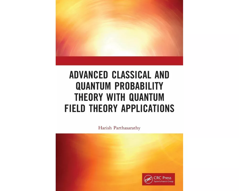 Advanced Classical and Quantum Probability Theory with Quantum Field Theory Applications