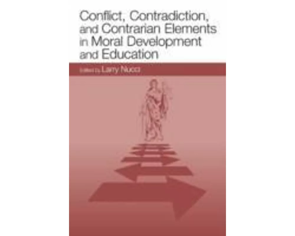 Conflict, Contradiction, and Contrarian Elements in Moral Development and Education