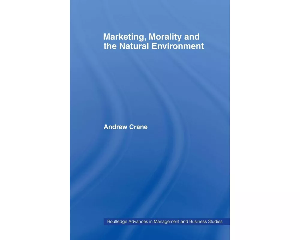 Marketing, Morality and the Natural Environment