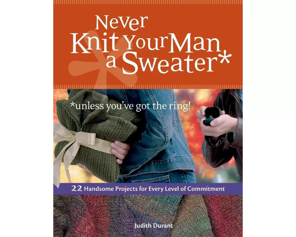 Never Knit Your Man a Sweater (Unless You've Got the Ring!)