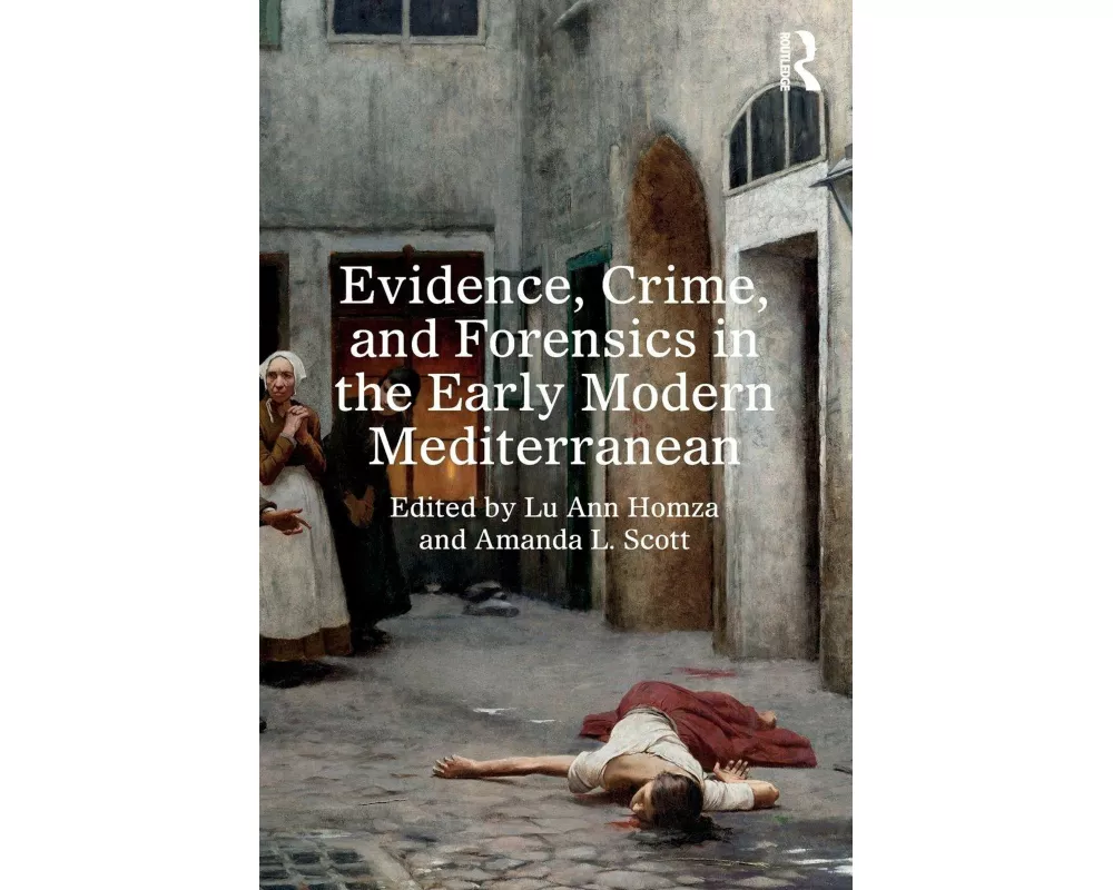 Evidence, Crime, and Forensics in the Early Modern Mediterranean