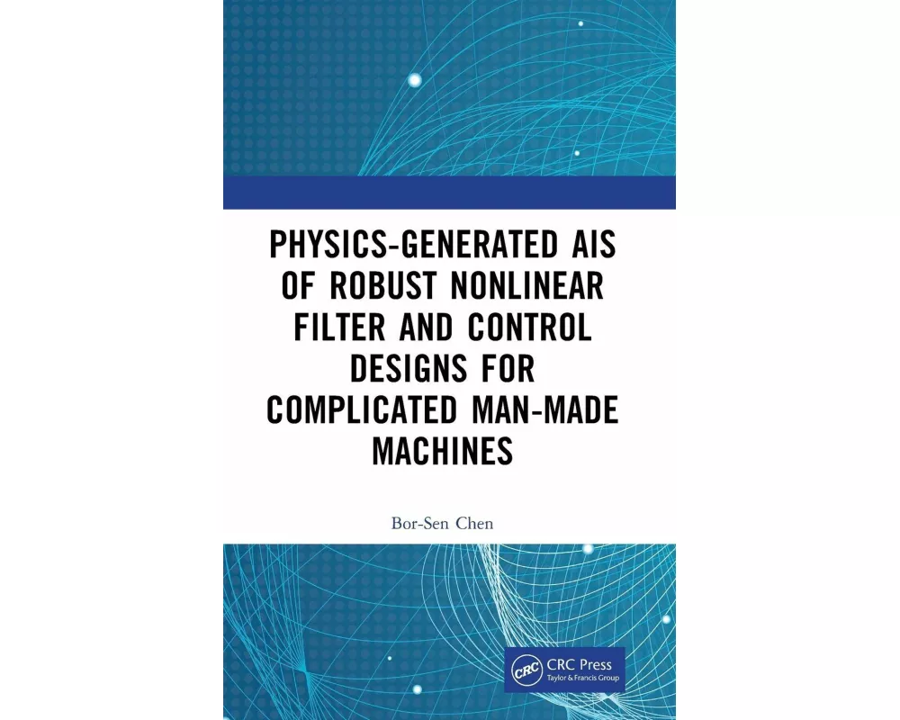 Physics-Generated AIs of Robust Nonlinear Filter and Control Designs for Complicated Man-Made Machines