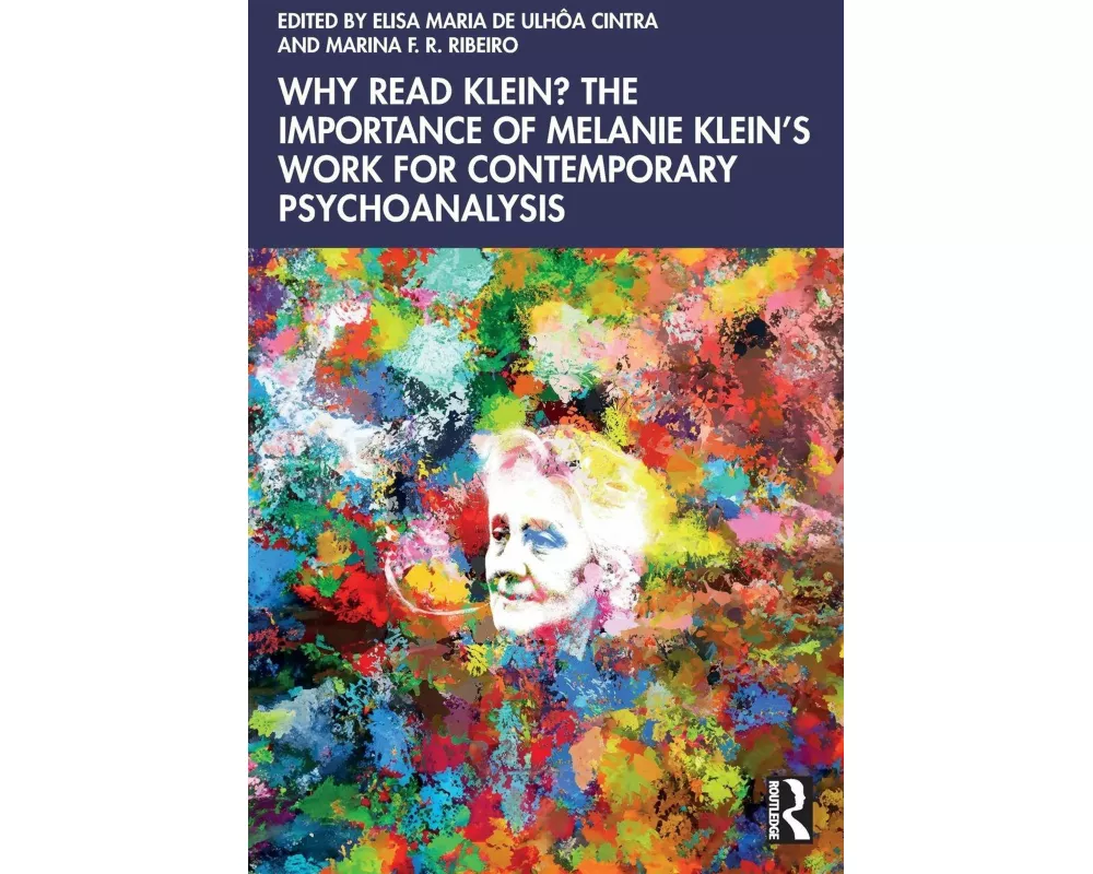 Why Read Klein? The Importance of Melanie Klein's work for Contemporary Psychoanalysis