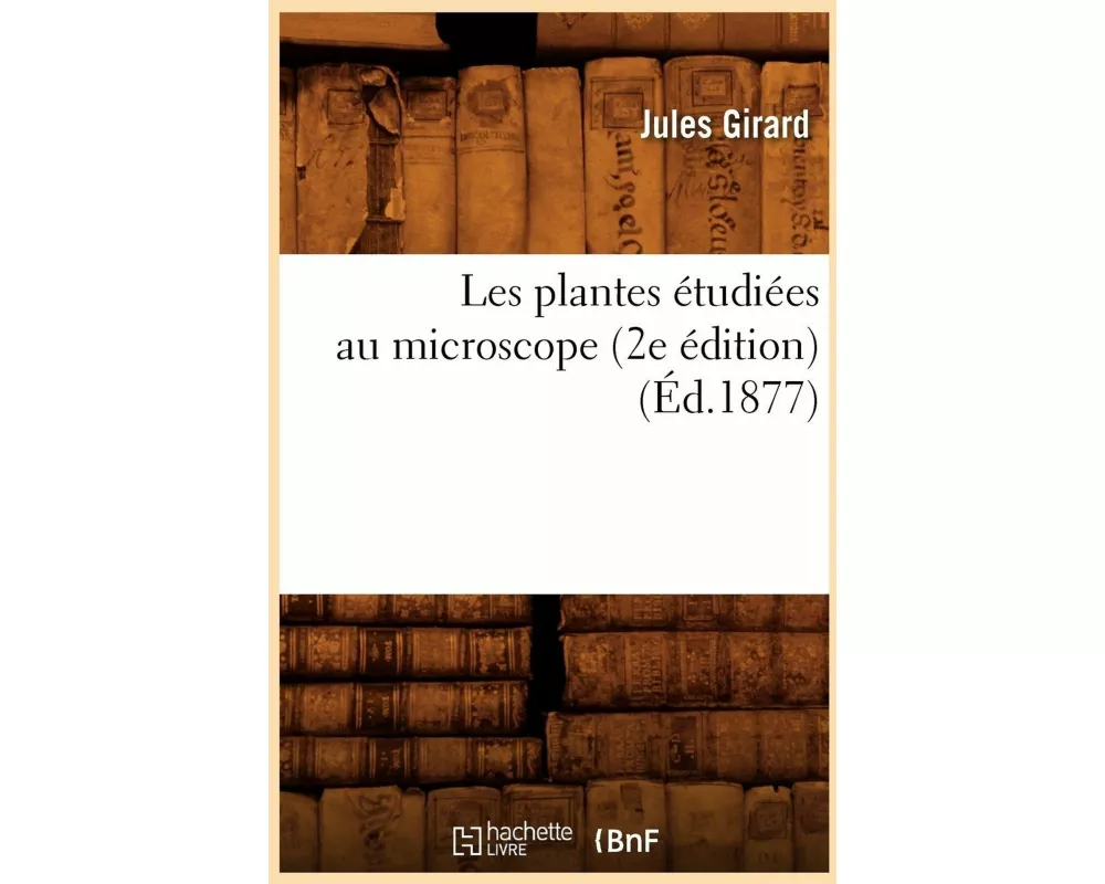 Les plantes étudiées au microscope (2e édition) (Éd.1877)