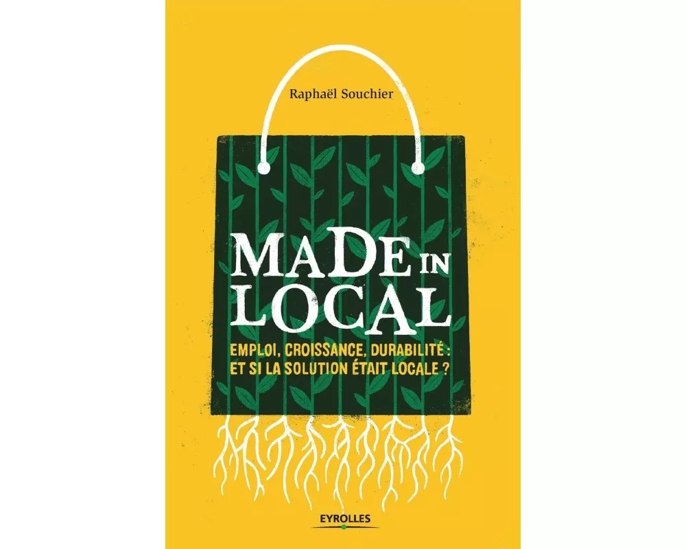 Made in local: Emploi, croissance, durabilité Et si la solution était locale ?