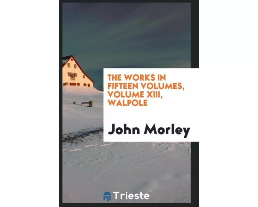 The Works in fifteen volumes, volume XIII, Walpole