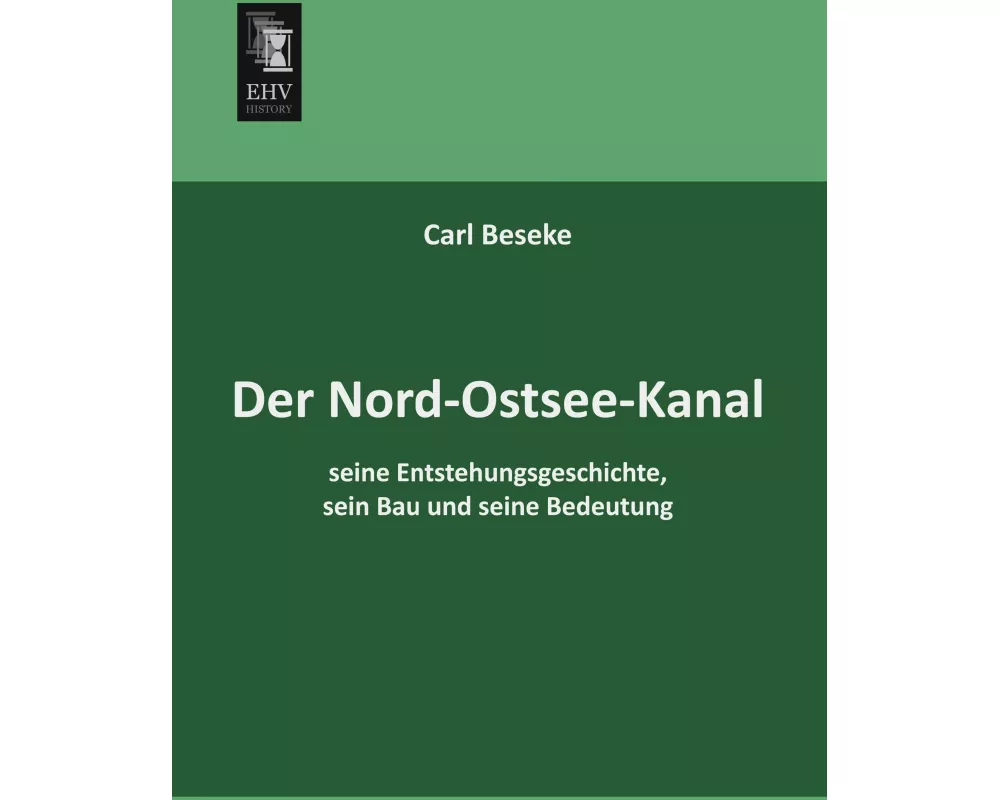 Der Nord-Ostsee-Kanal, seine Entstehungsgeschichte, sein Bau und seine Bedeutung