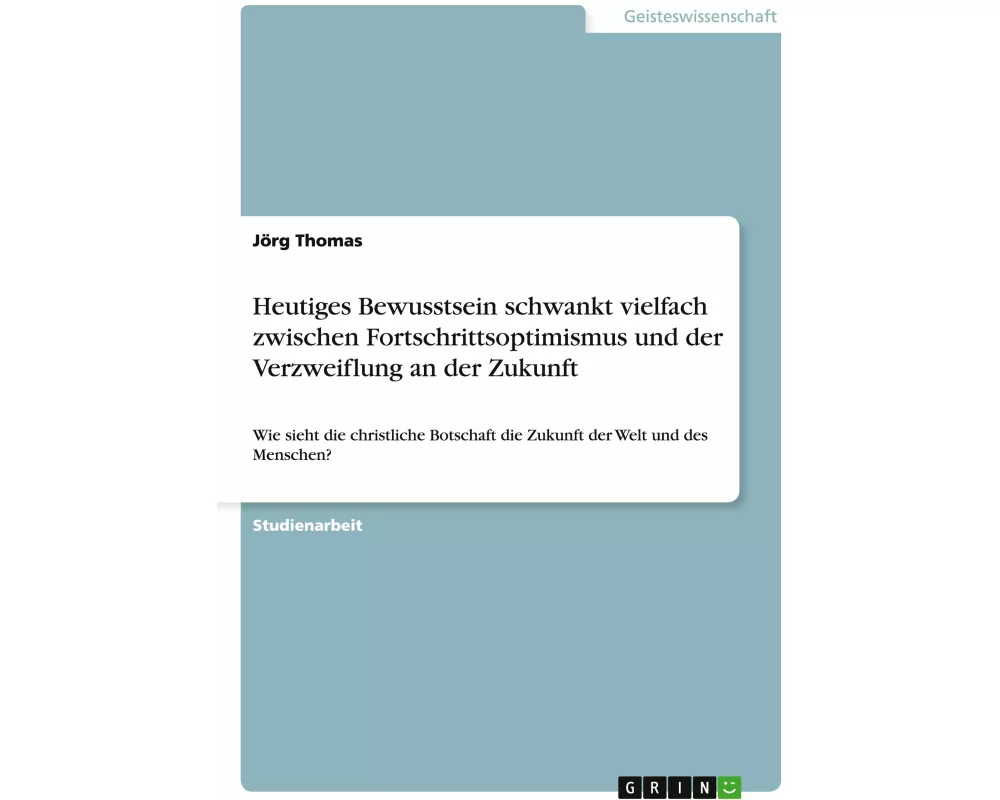 Heutiges Bewusstsein schwankt vielfach zwischen Fortschrittsoptimismus und der Verzweiflung an der Zukunft